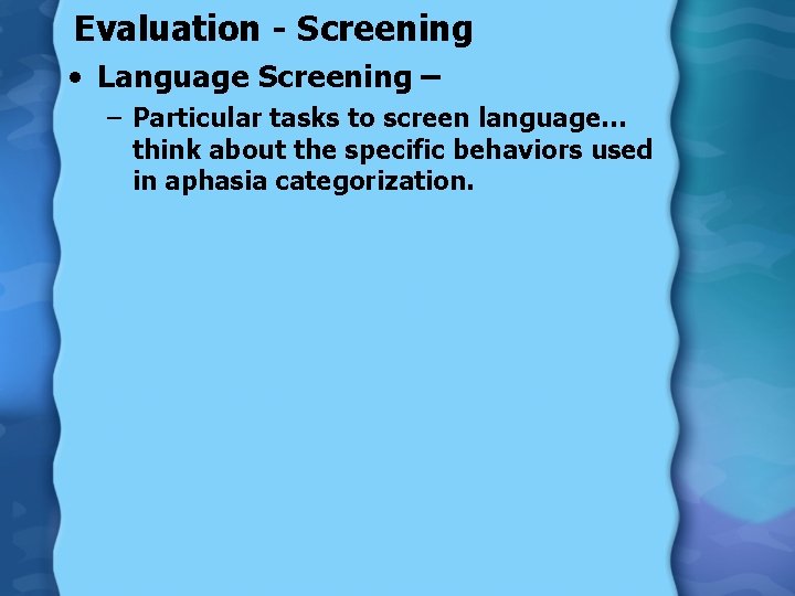 Evaluation - Screening • Language Screening – – Particular tasks to screen language… think