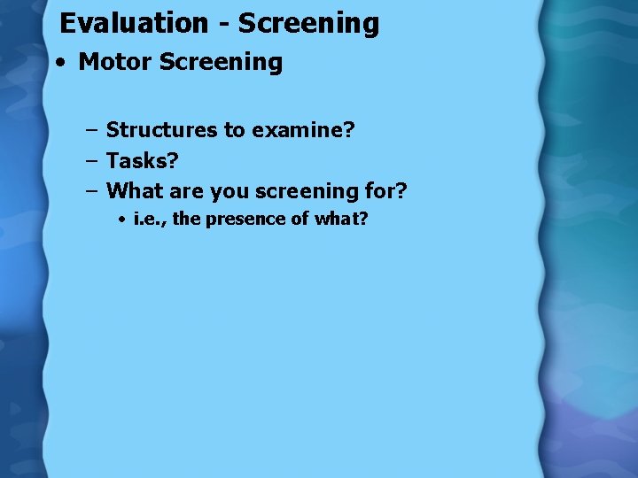 Evaluation - Screening • Motor Screening – Structures to examine? – Tasks? – What