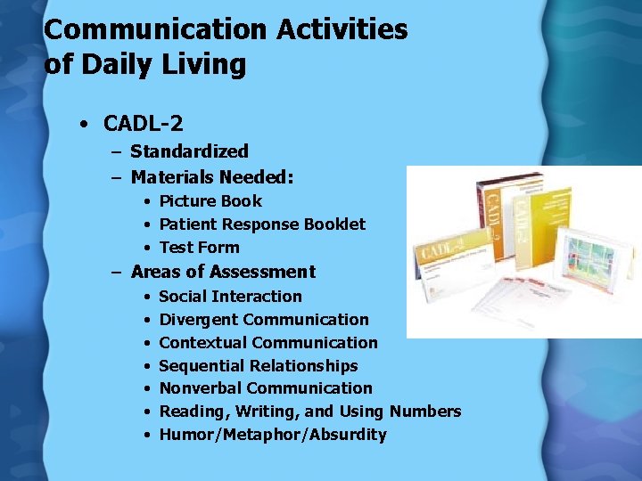 Communication Activities of Daily Living • CADL-2 – Standardized – Materials Needed: • Picture