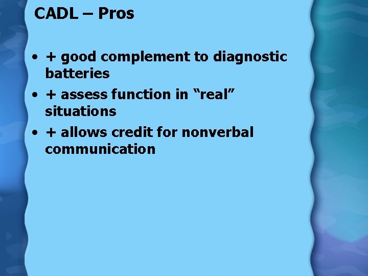 CADL – Pros • + good complement to diagnostic batteries • + assess function