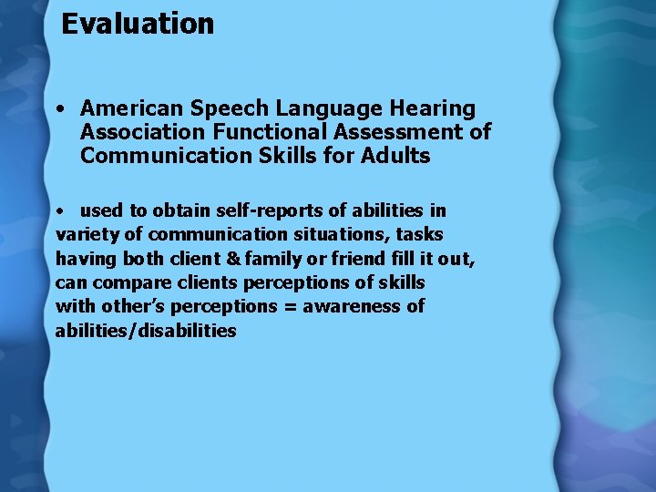 Evaluation • American Speech Language Hearing Association Functional Assessment of Communication Skills for Adults