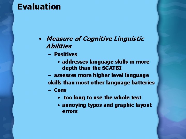 Evaluation • Measure of Cognitive Linguistic Abilities – Positives • addresses language skills in