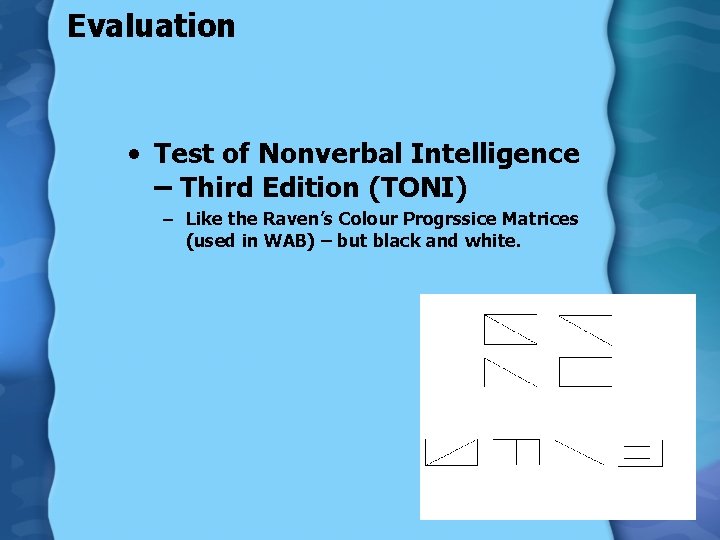 Evaluation • Test of Nonverbal Intelligence – Third Edition (TONI) – Like the Raven’s