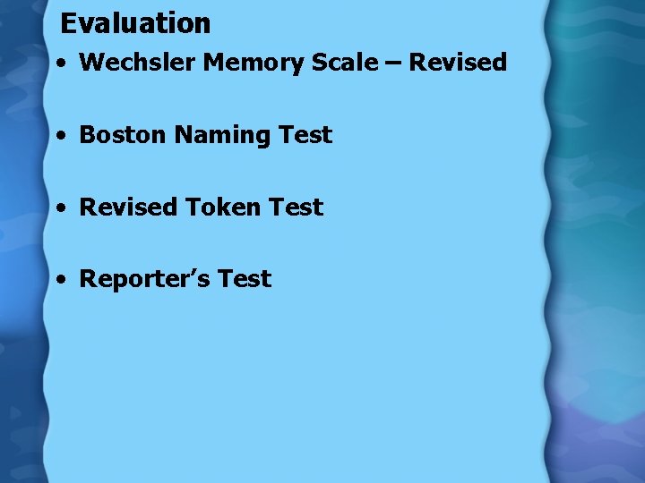 Evaluation • Wechsler Memory Scale – Revised • Boston Naming Test • Revised Token