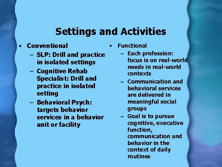 Settings and Activities • Functional • Conventional – Each profession: – SLP: Drill and
