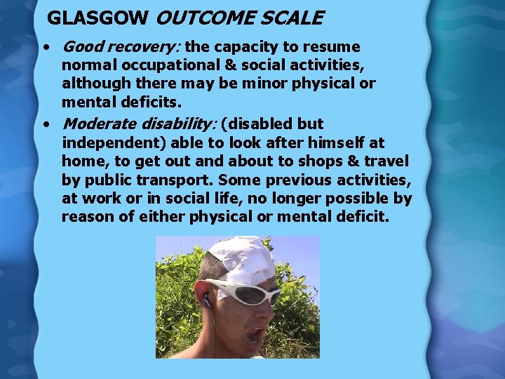 GLASGOW OUTCOME SCALE • Good recovery: the capacity to resume normal occupational & social