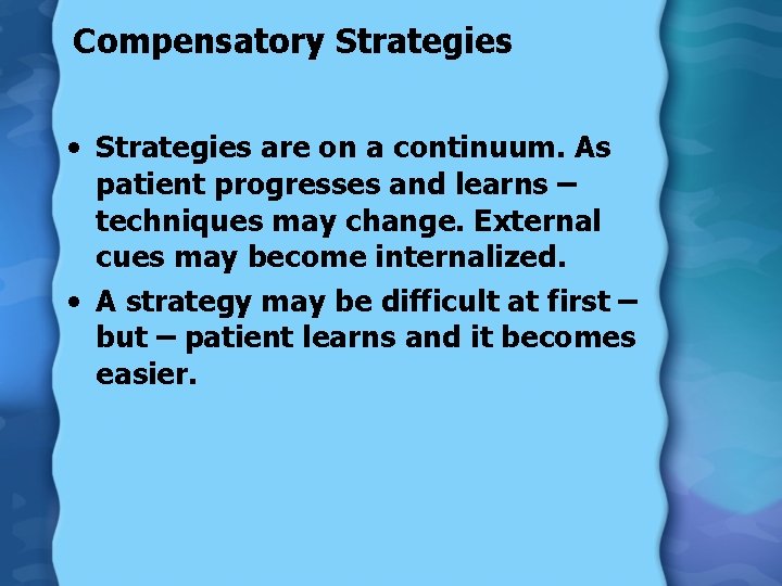 Compensatory Strategies • Strategies are on a continuum. As patient progresses and learns –
