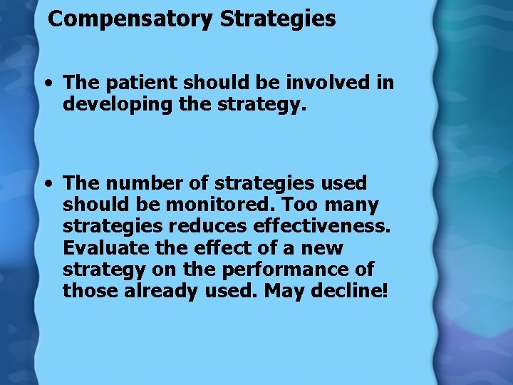 Compensatory Strategies • The patient should be involved in developing the strategy. • The