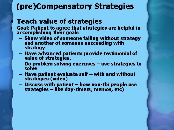 (pre)Compensatory Strategies • Teach value of strategies • Goal: Patient to agree that strategies