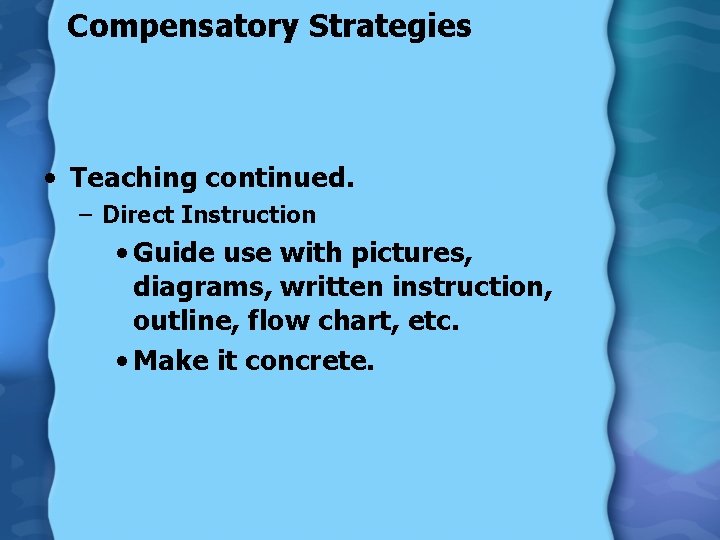 Compensatory Strategies • Teaching continued. – Direct Instruction • Guide use with pictures, diagrams,