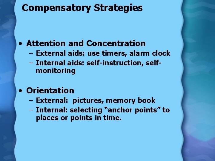 Compensatory Strategies • Attention and Concentration – External aids: use timers, alarm clock –