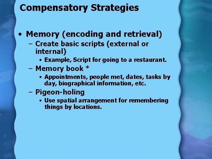 Compensatory Strategies • Memory (encoding and retrieval) – Create basic scripts (external or internal)