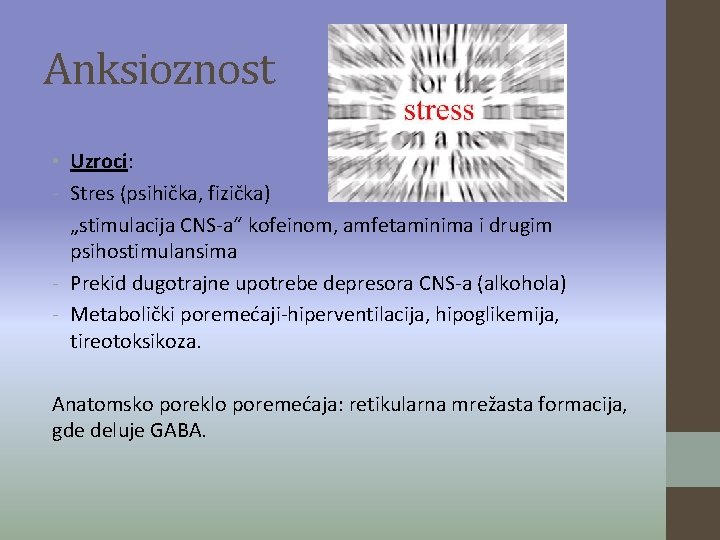 Anksioznost • Uzroci: - Stres (psihička, fizička) - „stimulacija CNS-a“ kofeinom, amfetaminima i drugim