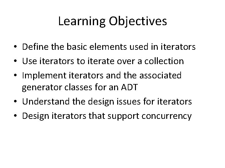 Learning Objectives • Define the basic elements used in iterators • Use iterators to Learning Objectives • Define the basic elements used in iterators • Use iterators to