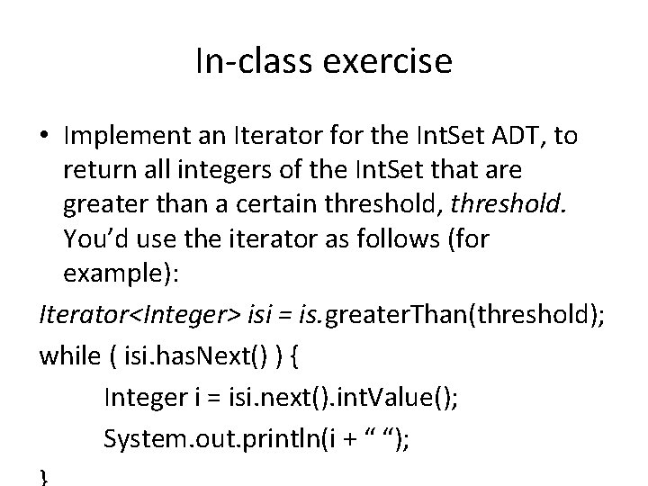 In-class exercise • Implement an Iterator for the Int. Set ADT, to return all In-class exercise • Implement an Iterator for the Int. Set ADT, to return all