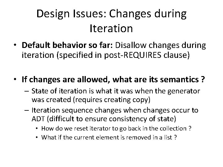 Design Issues: Changes during Iteration • Default behavior so far: Disallow changes during iteration Design Issues: Changes during Iteration • Default behavior so far: Disallow changes during iteration