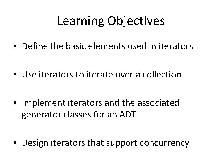 Learning Objectives • Define the basic elements used in iterators • Use iterators to Learning Objectives • Define the basic elements used in iterators • Use iterators to