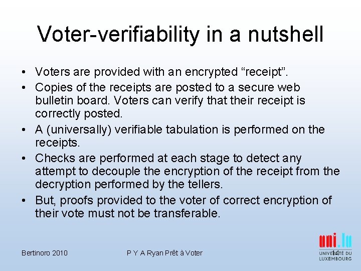 Voter-verifiability in a nutshell • Voters are provided with an encrypted “receipt”. • Copies