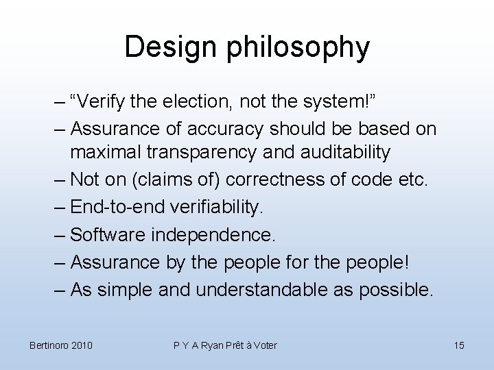 Design philosophy – “Verify the election, not the system!” – Assurance of accuracy should