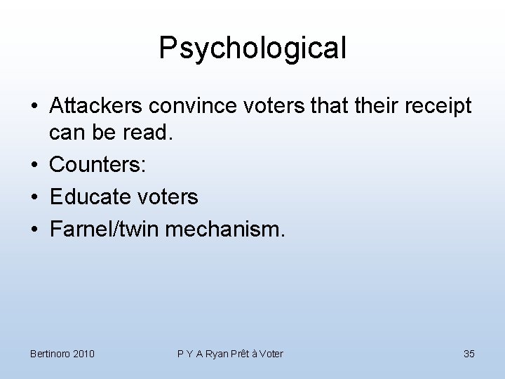 Psychological • Attackers convince voters that their receipt can be read. • Counters: •