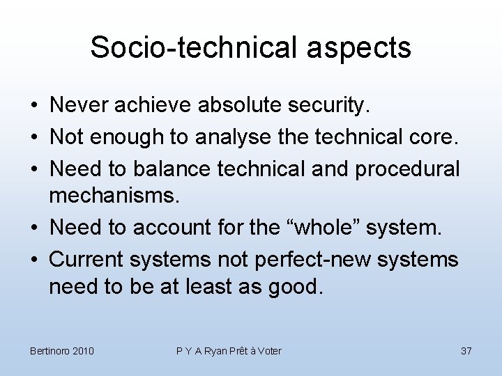 Socio-technical aspects • Never achieve absolute security. • Not enough to analyse the technical