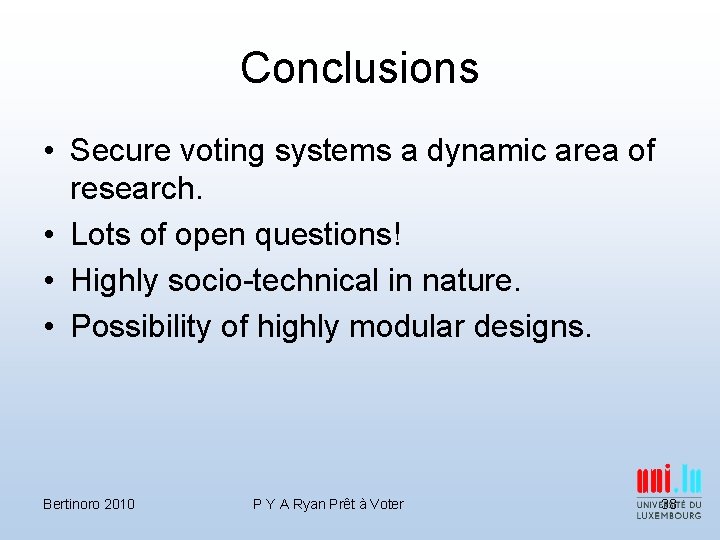 Conclusions • Secure voting systems a dynamic area of research. • Lots of open