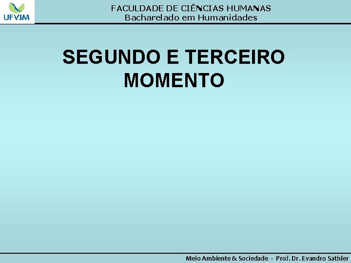 FACULDADE DE CIÊNCIAS HUMANAS Bacharelado em Humanidades SEGUNDO E TERCEIRO MOMENTO Meio Ambiente &