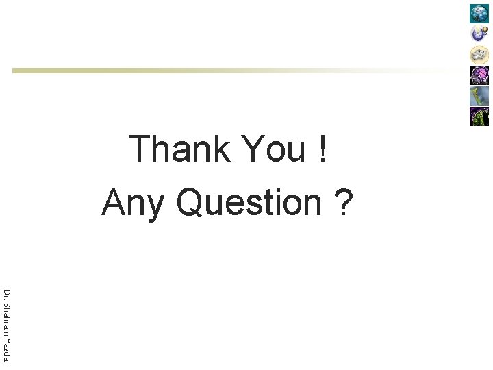 Thank You ! Any Question ? Dr. Shahram Yazdani 