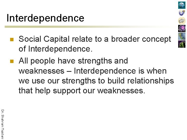 Interdependence n n Social Capital relate to a broader concept of Interdependence. All people