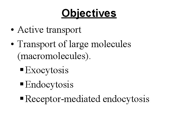 Objectives • Active transport • Transport of large molecules (macromolecules). § Exocytosis § Endocytosis