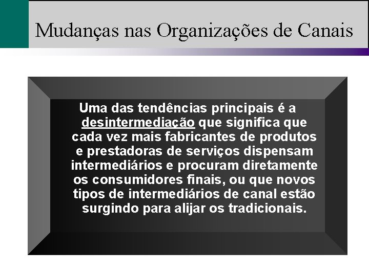 Mudanças nas Organizações de Canais Uma das tendências principais é a desintermediação que significa