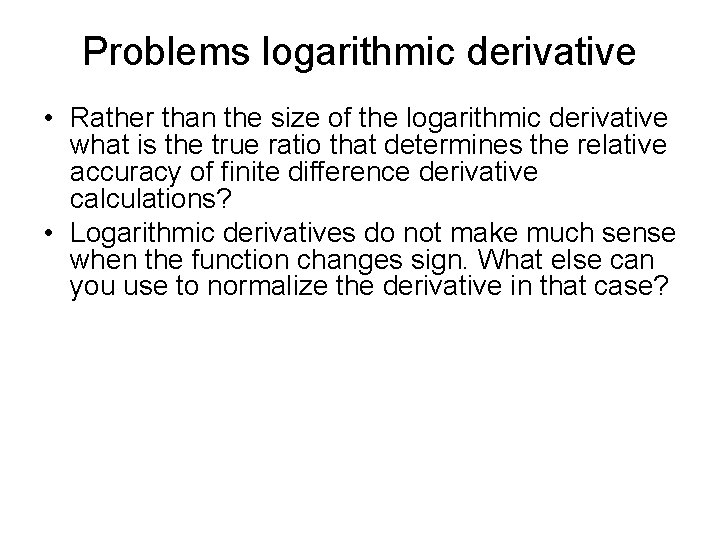 Problems logarithmic derivative • Rather than the size of the logarithmic derivative what is