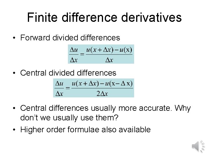 Finite difference derivatives • Forward divided differences • Central differences usually more accurate. Why