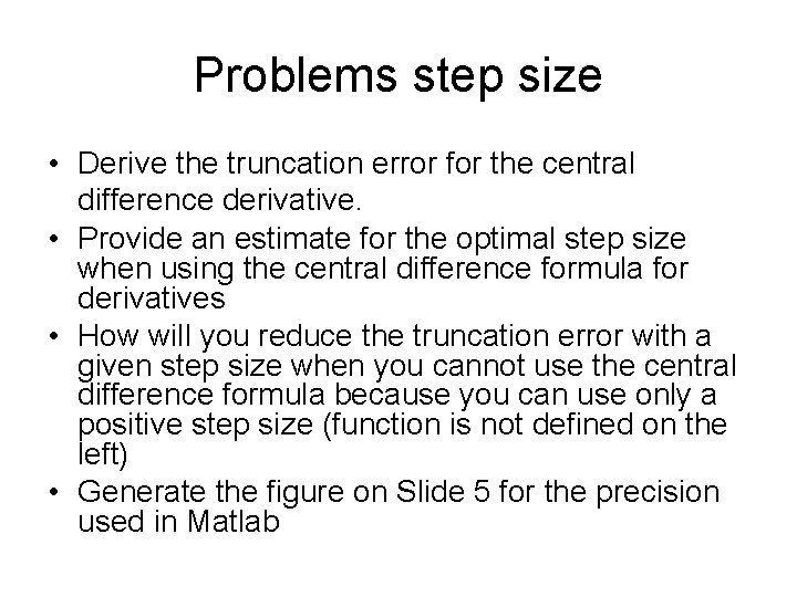 Problems step size • Derive the truncation error for the central difference derivative. •