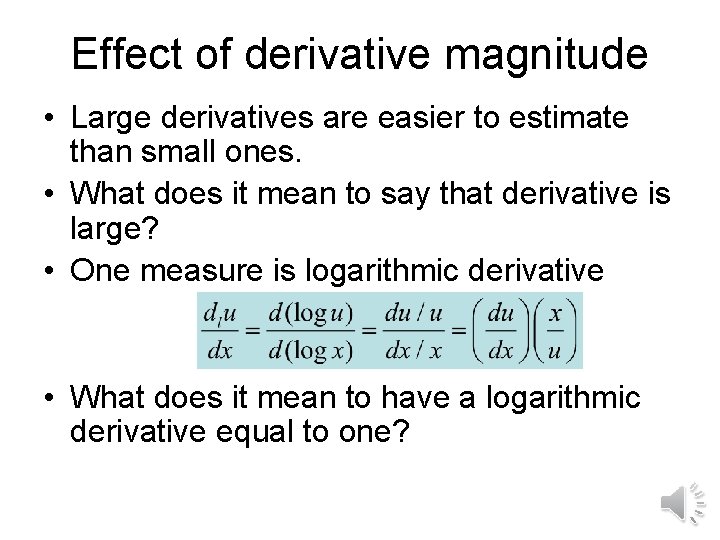 Effect of derivative magnitude • Large derivatives are easier to estimate than small ones.