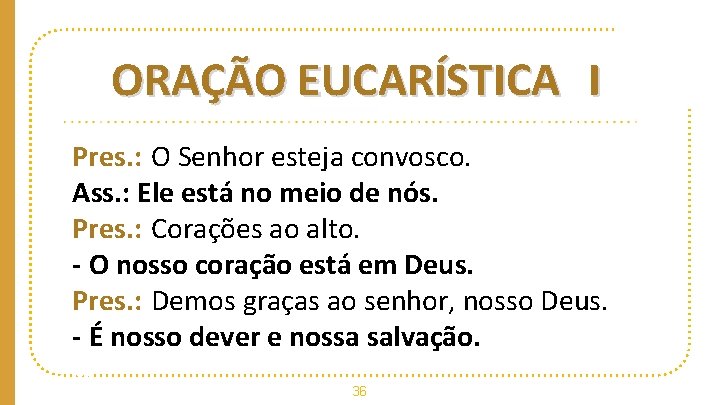 ORAÇÃO EUCARÍSTICA I Pres. : O Senhor esteja convosco. Ass. : Ele está no