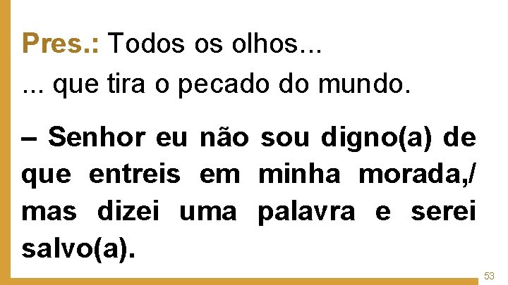 Pres. : Todos os olhos. . . que tira o pecado do mundo. ‒