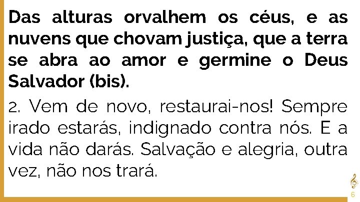 Das alturas orvalhem os céus, e as nuvens que chovam justiça, que a terra