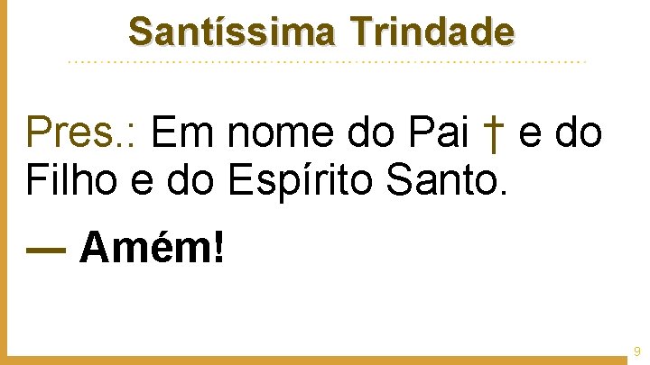 Santíssima Trindade Pres. : Em nome do Pai † e do Filho e do