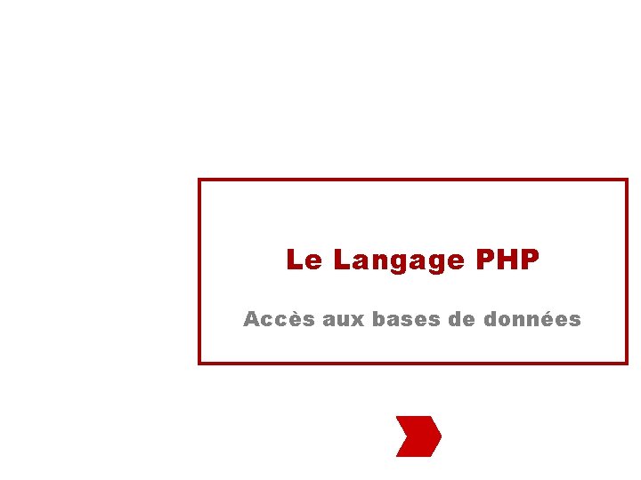 Le Langage PHP Accès aux bases de données Le Langage PHP Accès aux bases de données