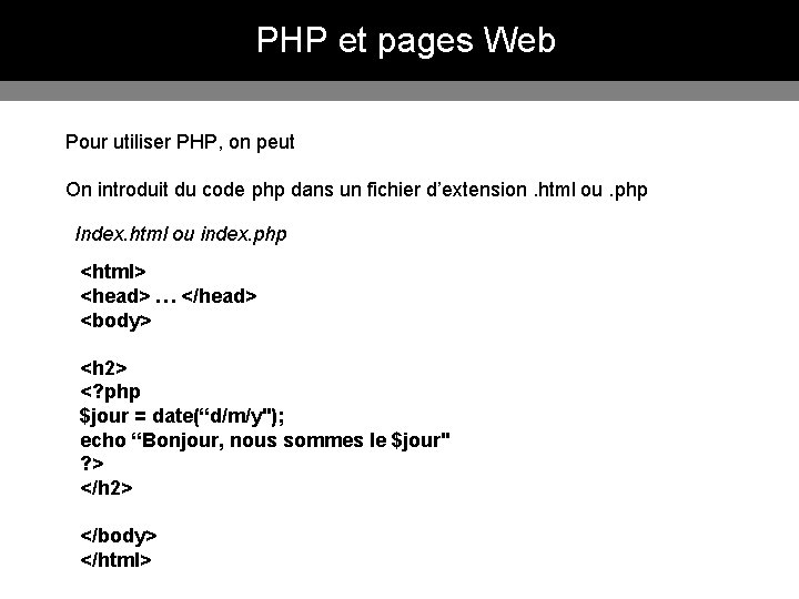 PHP et pages Web Pour utiliser PHP, on peut On introduit du code php PHP et pages Web Pour utiliser PHP, on peut On introduit du code php
