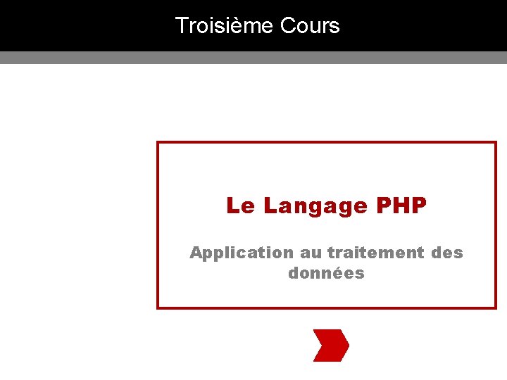 Troisième Cours Le Langage PHP Application au traitement des données Troisième Cours Le Langage PHP Application au traitement des données