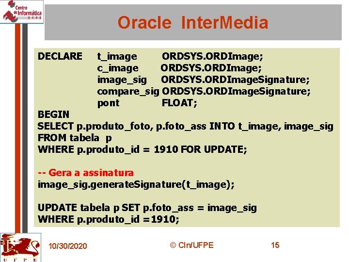 Oracle Inter. Media DECLARE t_image ORDSYS. ORDImage; c_image ORDSYS. ORDImage; image_sig ORDSYS. ORDImage. Signature;