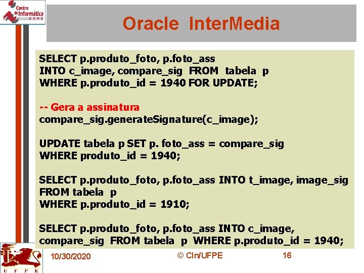 Oracle Inter. Media SELECT p. produto_foto, p. foto_ass INTO c_image, compare_sig FROM tabela p