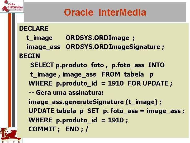 Oracle Inter. Media DECLARE t_image ORDSYS. ORDImage ; image_ass ORDSYS. ORDImage. Signature ; BEGIN