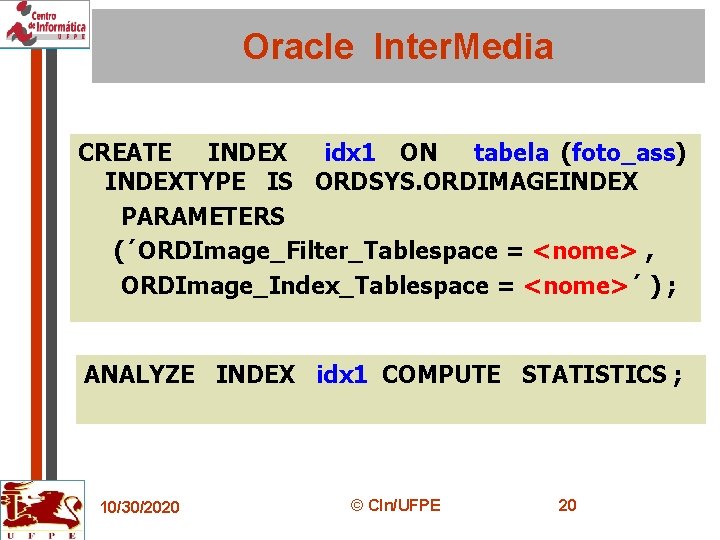 Oracle Inter. Media CREATE INDEX idx 1 ON tabela (foto_ass) INDEXTYPE IS ORDSYS. ORDIMAGEINDEX