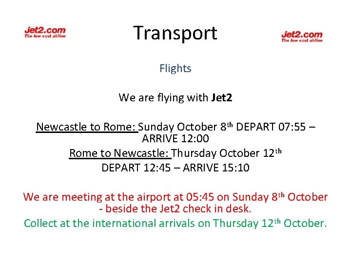 Transport Flights We are flying with Jet 2 Newcastle to Rome: Sunday October 8