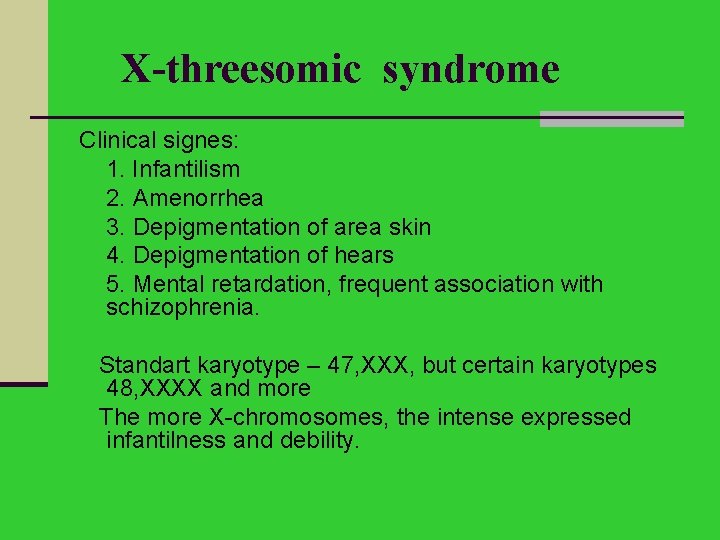 X-threesomic syndrome Clinical signes: 1. Іnfantilism 2. Amenorrhea 3. Depigmentation of area skin 4.