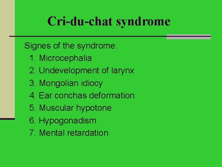 Cri-du-chat syndrome Signes of the syndrome: 1. Microcephalia 2. Undevelopment of larynx 3. Mongolian