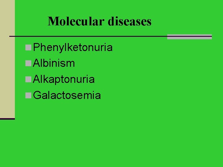 Molecular diseases n Phenylketonuria n Albinism n Alkaptonuria n Galactosemia 